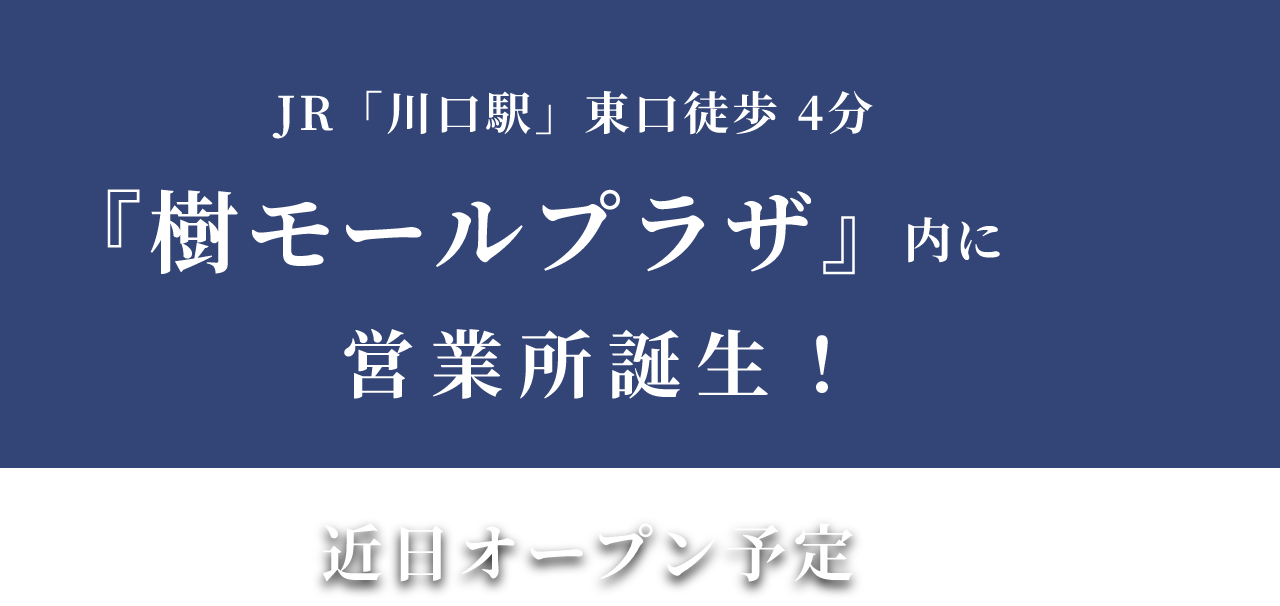 JR「川口駅」東口徒歩4分『樹モールプラザ』内に営業所誕生！