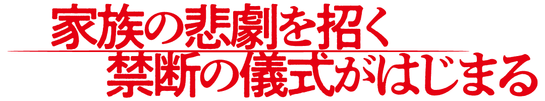 家族の悲劇を招く　禁断の儀式がはじまる